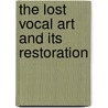 The Lost Vocal Art And Its Restoration door W. Warren B. 1866 Shaw