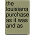 The Louisiana Purchase As It Was And As