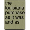 The Louisiana Purchase As It Was And As by Albert E. 1845-1933 Winship