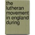 The Lutheran Movement In England During