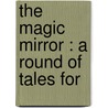 The Magic Mirror : A Round Of Tales For door William Schwenk Gilbert