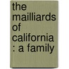 The Mailliards Of California : A Family by William Somers Mailliard
