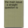 The Main Issue : A Straight Question To door Onbekend