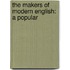 The Makers Of Modern English: A Popular