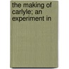 The Making Of Carlyle; An Experiment In door Robert S. Craig