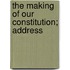The Making Of Our Constitution; Address