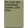 The Man Who Understood Women, And Other by Leonard Merrick