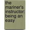 The Mariner's Instructor: Being An Easy door Onbekend