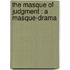The Masque Of Judgment : A Masque-Drama