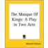The Masque Of Kings: A Play In Two Acts