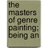 The Masters Of Genre Painting; Being An