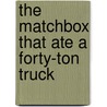 The Matchbox That Ate a Forty-Ton Truck door Marcus Chown