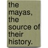 The Mayas, The Source Of Their History.