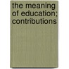 The Meaning Of Education; Contributions door Nicholas Murray Butler