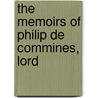 The Memoirs Of Philip De Commines, Lord by Philippe De Commynes