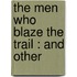 The Men Who Blaze The Trail : And Other