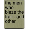 The Men Who Blaze The Trail : And Other by Sam C 1855 Dunham