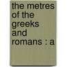 The Metres Of The Greeks And Romans : A by Eduard Munk