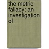 The Metric Fallacy; An Investigation Of door Samuel S. B 1859 Dale