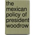 The Mexican Policy Of President Woodrow