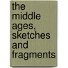The Middle Ages, Sketches And Fragments door Thomas J. 1857-1932 Shahan
