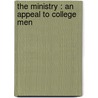 The Ministry : An Appeal To College Men door Charles Franklin Thwing