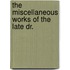The Miscellaneous Works Of The Late Dr.