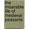 The Miserable Life of Medieval Peasants door Jim Whiting