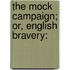 The Mock Campaign; Or, English Bravery: