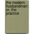 The Modern Husbandman: Or, The Practice