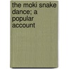 The Moki Snake Dance; A Popular Account by Unknown