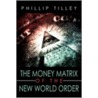 The Money Matrix of the New World Order by Phillip Tilley