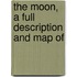 The Moon, A Full Description And Map Of