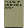 The Moral Life And Religion, A Study Of door James Ten Broeke