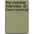 The Morning Interview, An Heroi-Comical