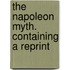 The Napoleon Myth. Containing A Reprint