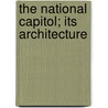The National Capitol; Its Architecture door George Cochrane Hazelton