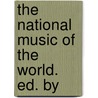 The National Music Of The World. Ed. By by Henry Gay Hewlett