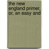 The New England Primer, Or, An Easy And by See Notes Multiple Contributors