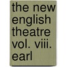The New English Theatre Vol. Viii. Earl door See Notes Multiple Contributors