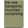 The New Hampshire Churches : Comprising door Onbekend