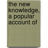 The New Knowledge, A Popular Account Of door Robert Kennedy Duncan