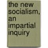 The New Socialism, An Impartial Inquiry
