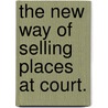 The New Way Of Selling Places At Court. door Johathan Swift