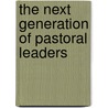 The Next Generation of Pastoral Leaders door Marti R. Jewell