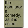 The Non-Juror. A Comedy. As It Is Acted door Onbekend