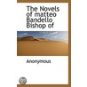The Novels Of Matteo Bandello Bishop Of by Unknown