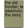 The Old Frontier; Te Awamutu: The Story door James Cowan