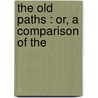 The Old Paths : Or, A Comparison Of The door Alexander McCaul