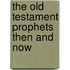 The Old Testament Prophets Then and Now